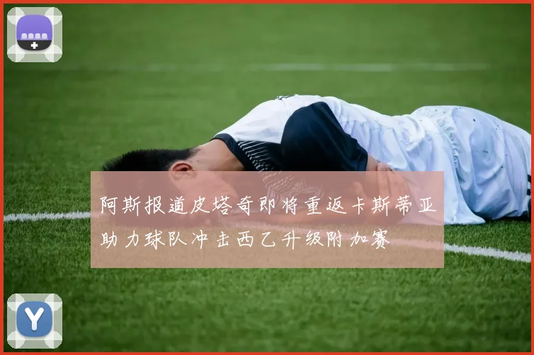 阿斯报道皮塔奇即将重返卡斯蒂亚助力球队冲击西乙升级附加赛