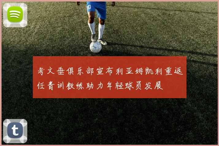 考文垂俱乐部宣布利亚姆凯利重返任青训教练助力年轻球员发展